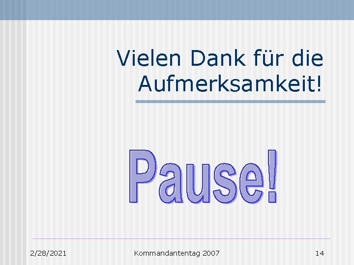 Vielen Dank für die Aufmerksamkeit! 2/28/2021 Kommandantentag 2007 14 