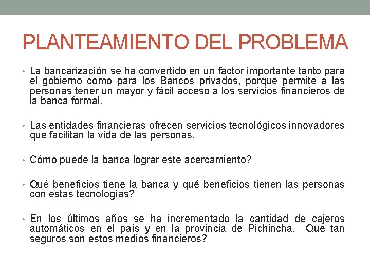 PLANTEAMIENTO DEL PROBLEMA • La bancarización se ha convertido en un factor importante tanto