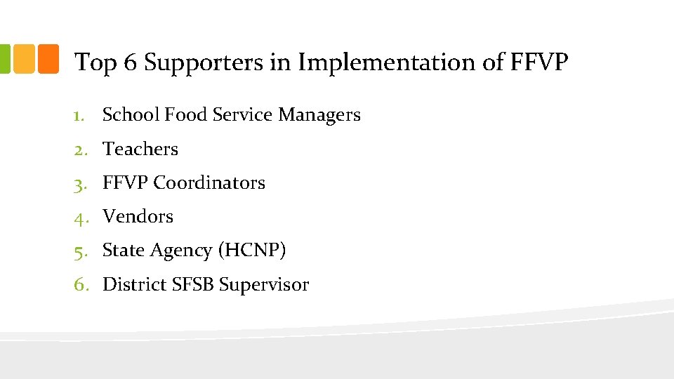 Top 6 Supporters in Implementation of FFVP 1. School Food Service Managers 2. Teachers