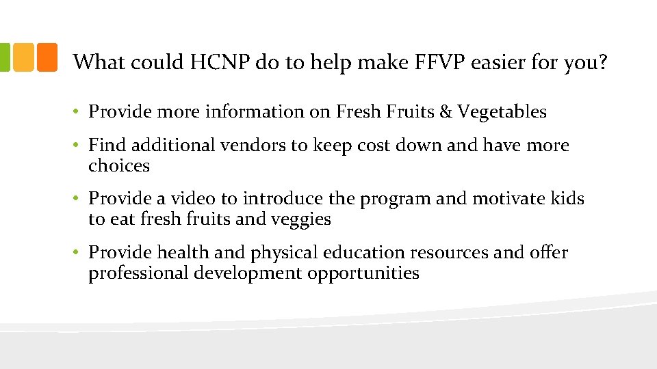 What could HCNP do to help make FFVP easier for you? • Provide more