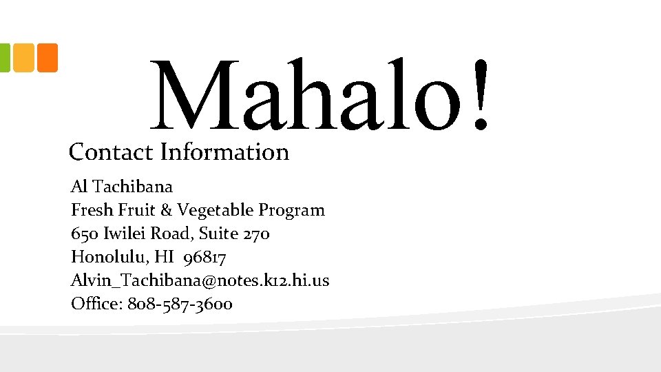 Mahalo! Contact Information Al Tachibana Fresh Fruit & Vegetable Program 650 Iwilei Road, Suite