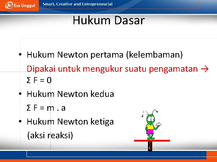 Hukum Dasar • Hukum Newton pertama (kelembaman) Dipakai untuk mengukur suatu pengamatan → ΣF=0