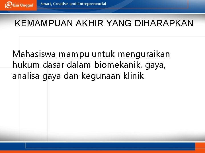 KEMAMPUAN AKHIR YANG DIHARAPKAN Mahasiswa mampu untuk menguraikan hukum dasar dalam biomekanik, gaya, analisa