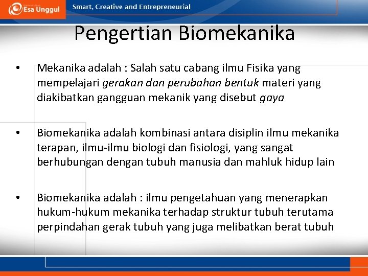 Pengertian Biomekanika • Mekanika adalah : Salah satu cabang ilmu Fisika yang mempelajari gerakan