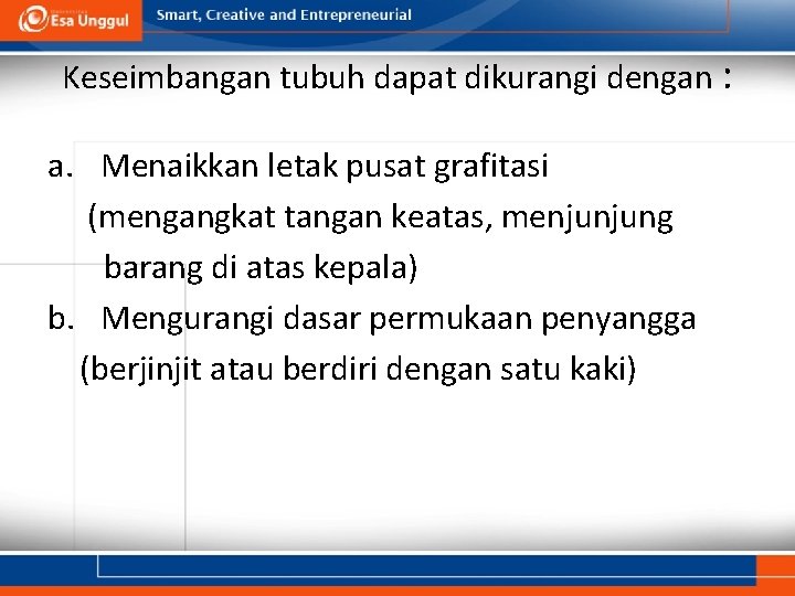 Keseimbangan tubuh dapat dikurangi dengan : a. Menaikkan letak pusat grafitasi (mengangkat tangan keatas,