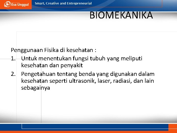 BIOMEKANIKA Penggunaan Fisika di kesehatan : 1. Untuk menentukan fungsi tubuh yang meliputi kesehatan