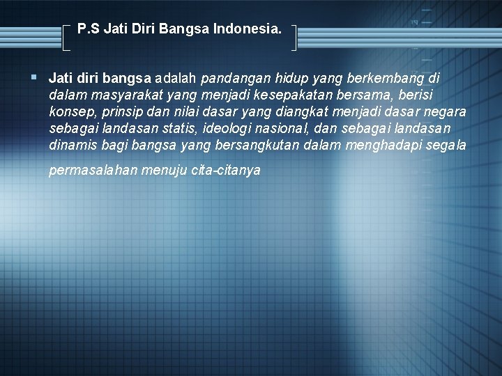 P. S Jati Diri Bangsa Indonesia. § Jati diri bangsa adalah pandangan hidup yang