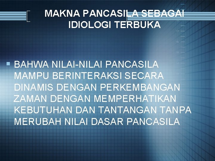 MAKNA PANCASILA SEBAGAI IDIOLOGI TERBUKA § BAHWA NILAI-NILAI PANCASILA MAMPU BERINTERAKSI SECARA DINAMIS DENGAN