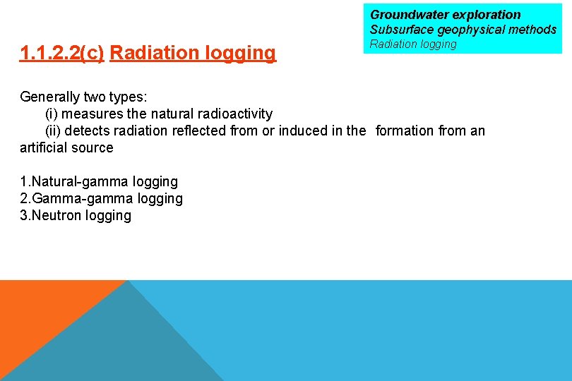 Groundwater exploration Subsurface geophysical methods 1. 1. 2. 2(c) Radiation logging Generally two types: