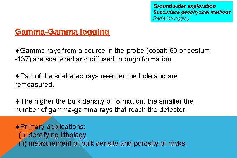 Groundwater exploration Subsurface geophysical methods Radiation logging Gamma-Gamma logging Gamma rays from a source