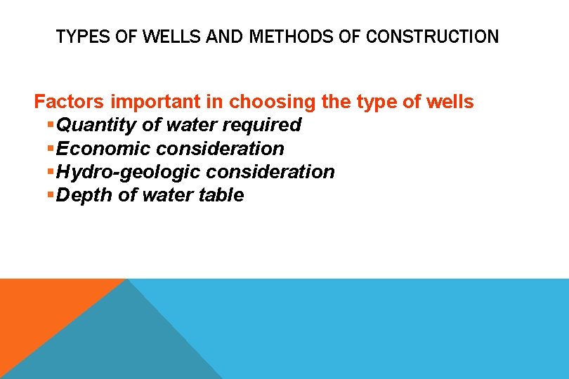 TYPES OF WELLS AND METHODS OF CONSTRUCTION Factors important in choosing the type of