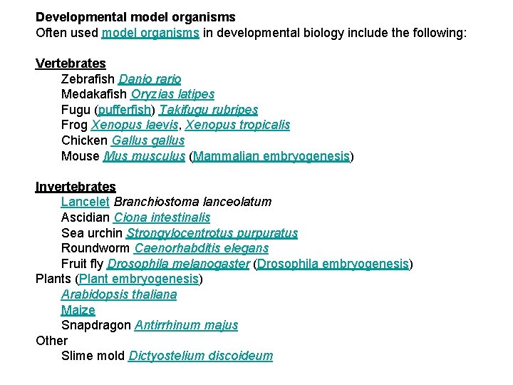 Developmental model organisms Often used model organisms in developmental biology include the following: Vertebrates