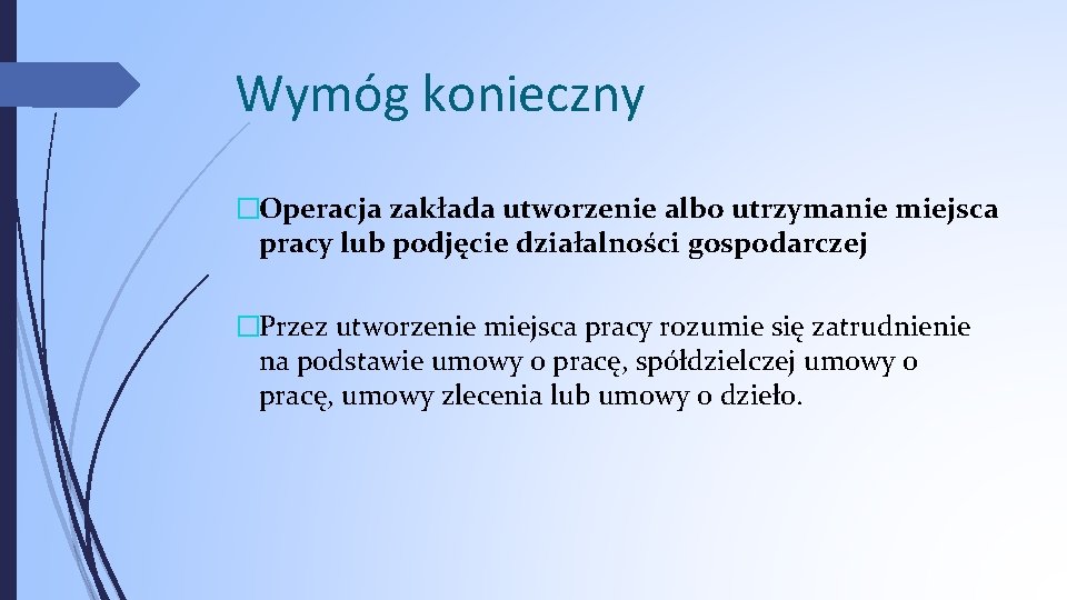 Wymóg konieczny �Operacja zakłada utworzenie albo utrzymanie miejsca pracy lub podjęcie działalności gospodarczej �Przez