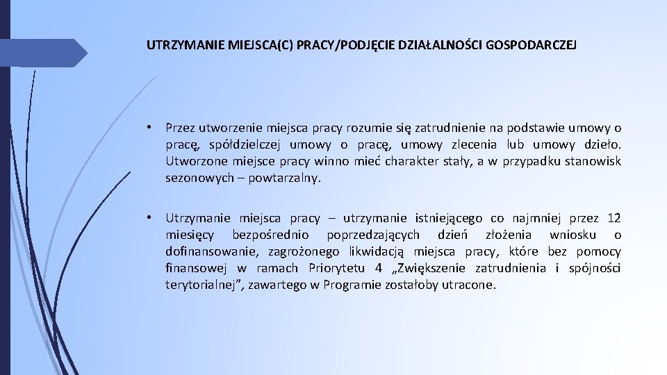 UTRZYMANIE MIEJSCA(C) PRACY/PODJĘCIE DZIAŁALNOŚCI GOSPODARCZEJ • Przez utworzenie miejsca pracy rozumie się zatrudnienie na