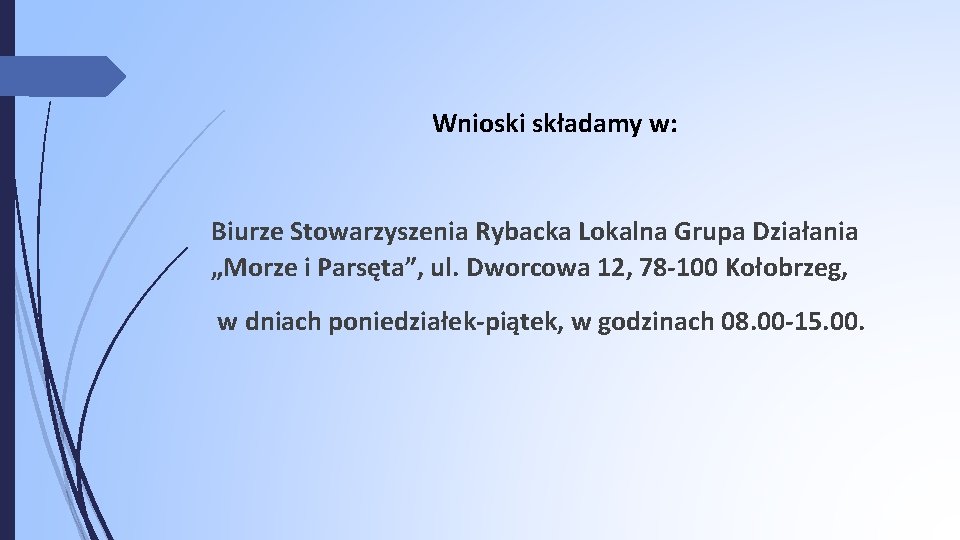 Wnioski składamy w: Biurze Stowarzyszenia Rybacka Lokalna Grupa Działania „Morze i Parsęta”, ul. Dworcowa