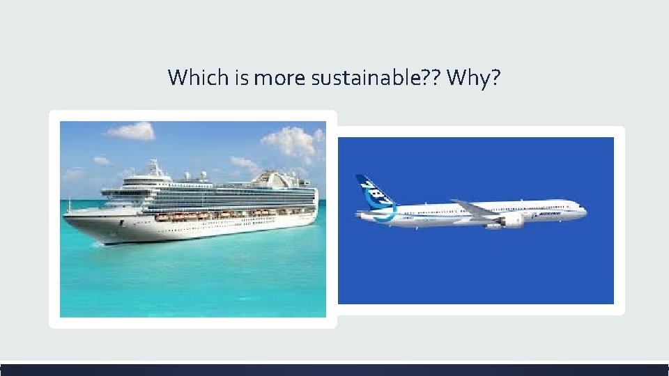 Which is more sustainable? ? Why? 