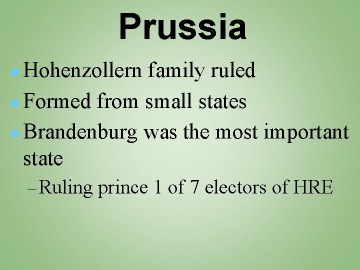 Prussia ● Hohenzollern family ruled ● Formed from small states ● Brandenburg was the