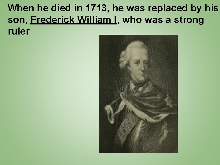 When he died in 1713, he was replaced by his son, Frederick William I,