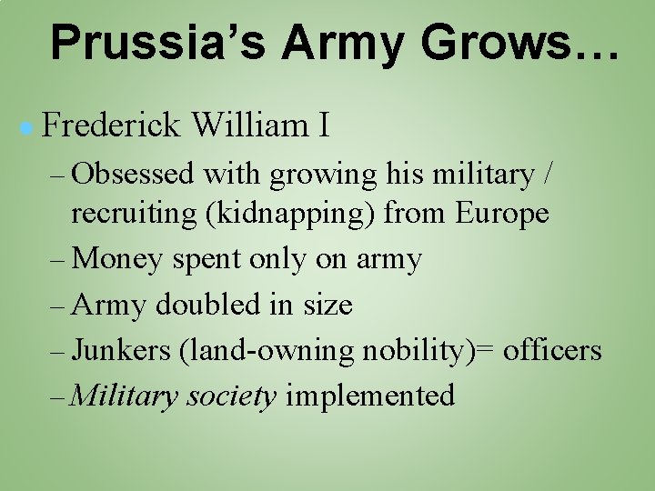 Prussia’s Army Grows… ● Frederick William I – Obsessed with growing his military /