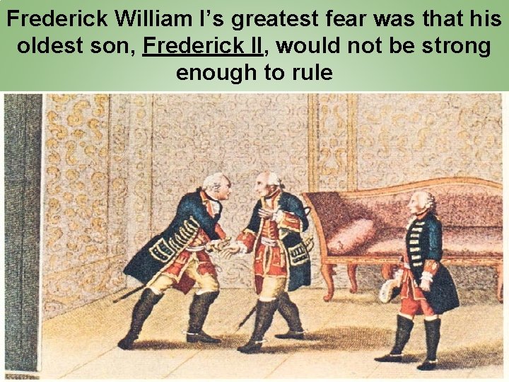 Frederick William I’s greatest fear was that his oldest son, Frederick II, would not