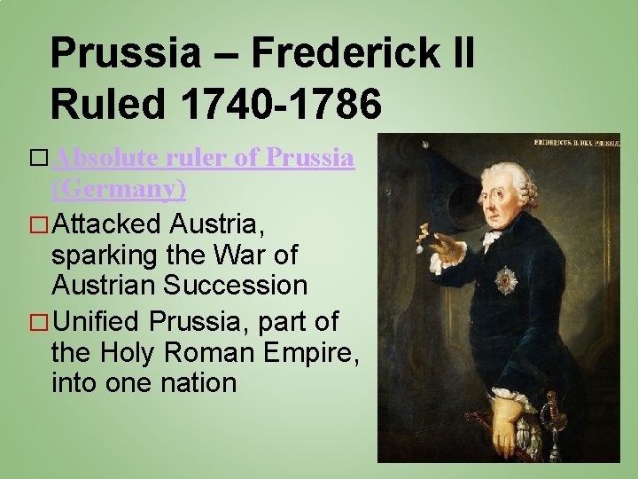Prussia – Frederick II Ruled 1740 -1786 � Absolute ruler of Prussia (Germany) �