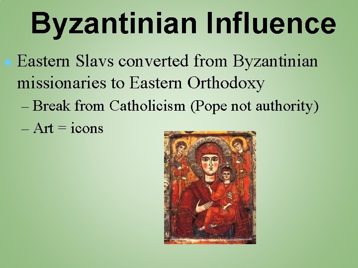 Byzantinian Influence ● Eastern Slavs converted from Byzantinian missionaries to Eastern Orthodoxy – Break