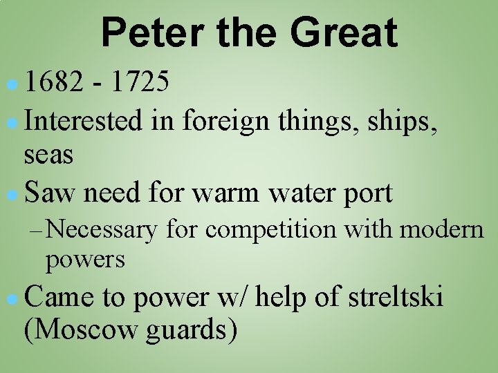 Peter the Great ● 1682 - 1725 ● Interested in foreign things, ships, seas