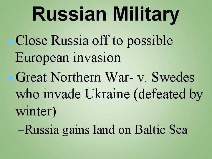 Russian Military ● Close Russia off to possible European invasion ● Great Northern War-