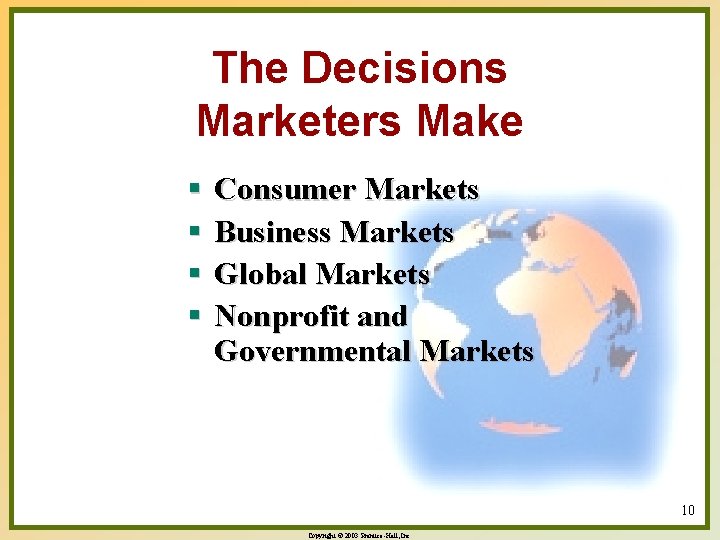 The Decisions Marketers Make § § Consumer Markets Business Markets Global Markets Nonprofit and