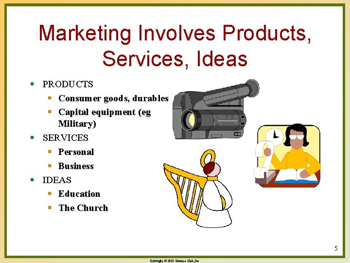 Marketing Involves Products, Services, Ideas § PRODUCTS § Consumer goods, durables § Capital equipment