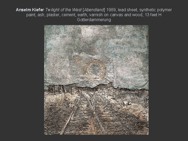 Anselm Kiefer Twilight of the West [Abendland] 1989, lead sheet, synthetic polymer paint, ash,