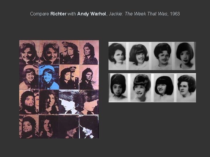 Compare Richter with Andy Warhol, Jackie: The Week That Was, 1963 