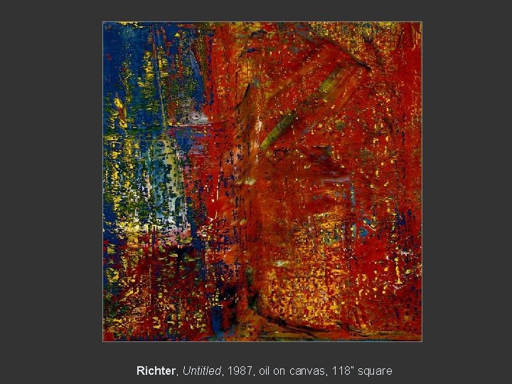 Richter, Untitled, 1987, oil on canvas, 118” square 