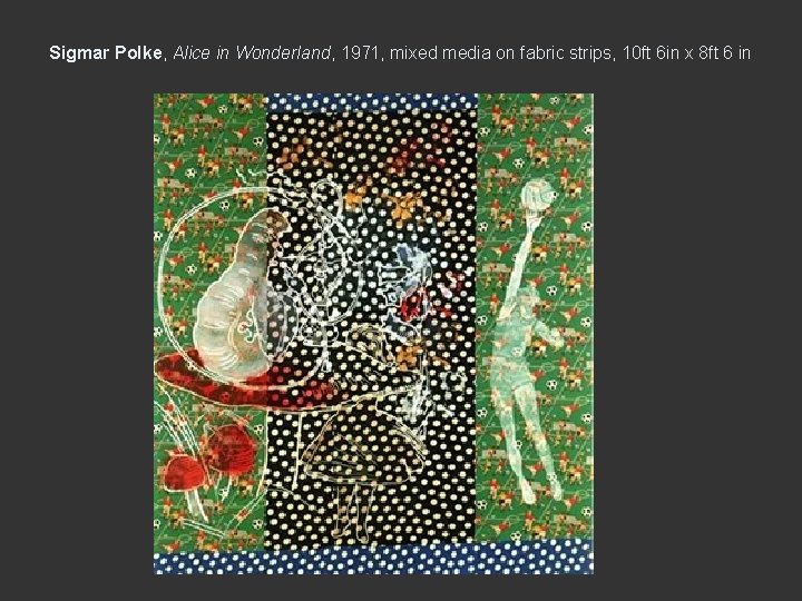 Sigmar Polke, Alice in Wonderland, 1971, mixed media on fabric strips, 10 ft 6
