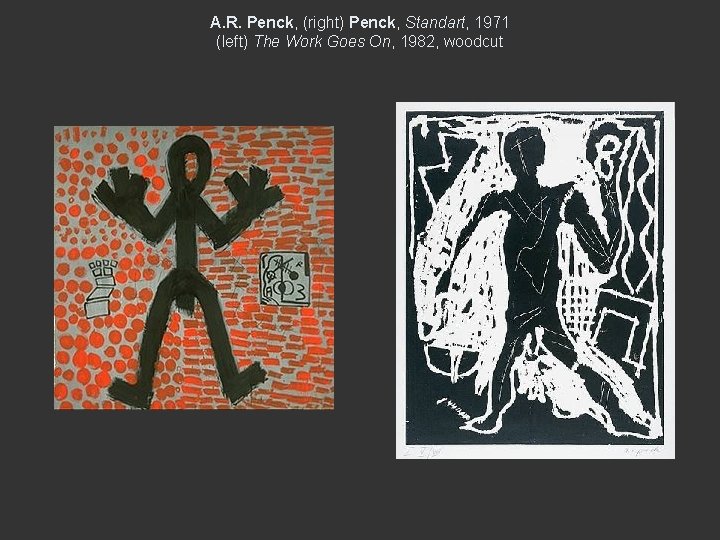 A. R. Penck, (right) Penck, Standart, 1971 (left) The Work Goes On, 1982, woodcut