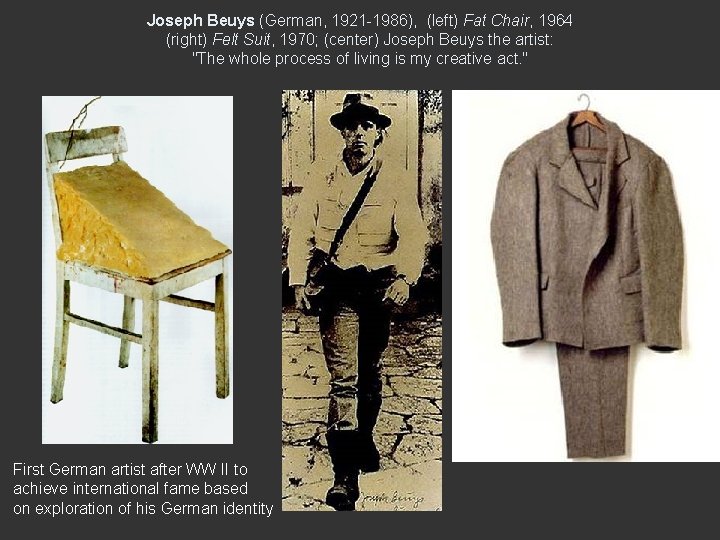 Joseph Beuys (German, 1921 -1986), (left) Fat Chair, 1964 (right) Felt Suit, 1970; (center)