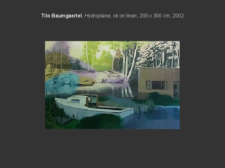 Tilo Baumgaertel, Hydroplane, oil on linen, 200 x 300 cm, 2002 