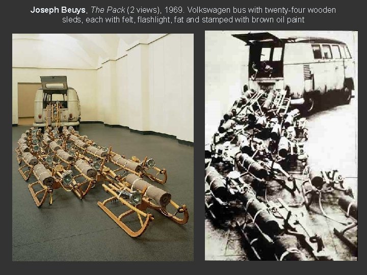 Joseph Beuys, The Pack (2 views), 1969. Volkswagen bus with twenty-four wooden sleds, each