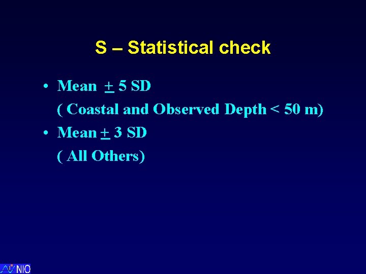 S – Statistical check • Mean + 5 SD ( Coastal and Observed Depth