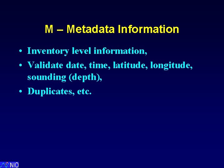 M – Metadata Information • Inventory level information, • Validate, time, latitude, longitude, sounding