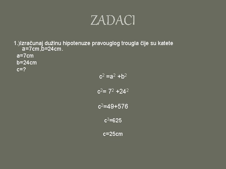 ZADACI 1. )Izračunaj dužinu hipotenuze pravouglog trougla čije su katete a=7 cm, b=24 cm.