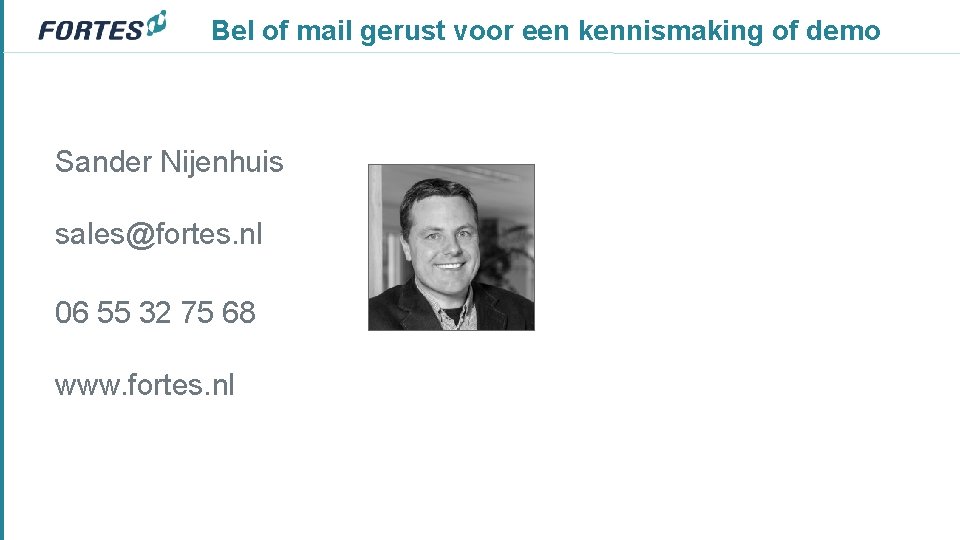 Bel of mail gerust voor een kennismaking of demo Sander Nijenhuis sales@fortes. nl 06