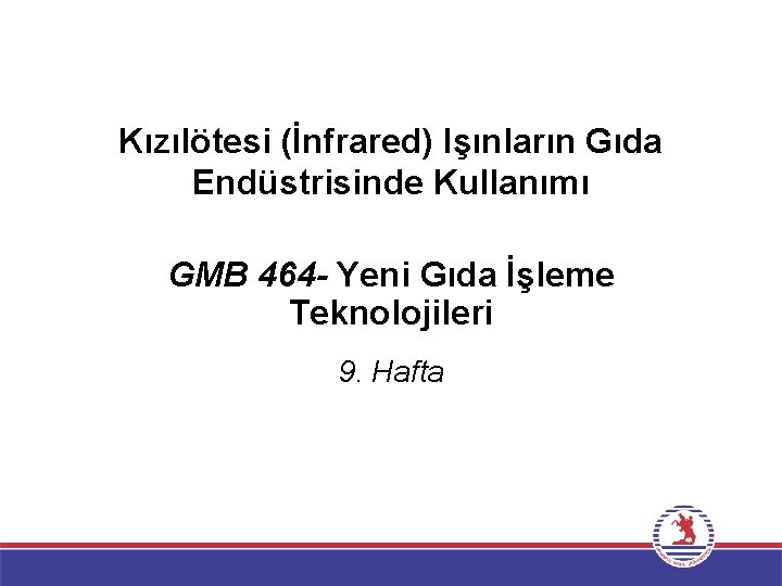 Kızılötesi (İnfrared) Işınların Gıda Endüstrisinde Kullanımı GMB 464 - Yeni Gıda İşleme Teknolojileri 9.