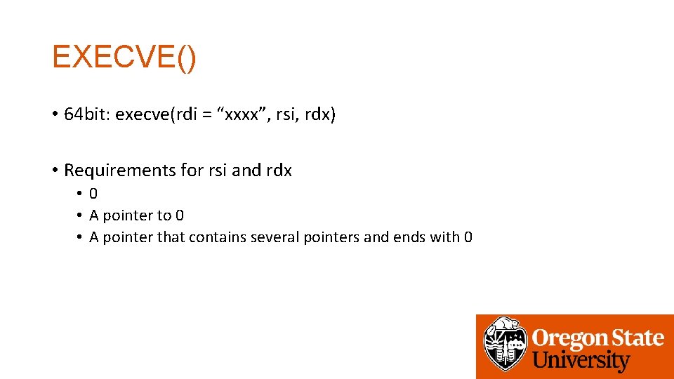 EXECVE() • 64 bit: execve(rdi = “xxxx”, rsi, rdx) • Requirements for rsi and