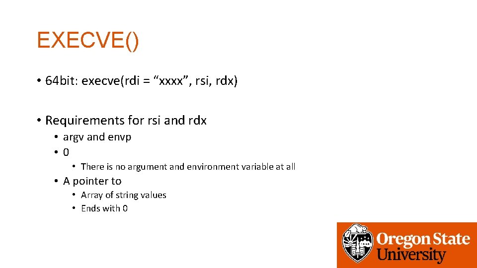 EXECVE() • 64 bit: execve(rdi = “xxxx”, rsi, rdx) • Requirements for rsi and