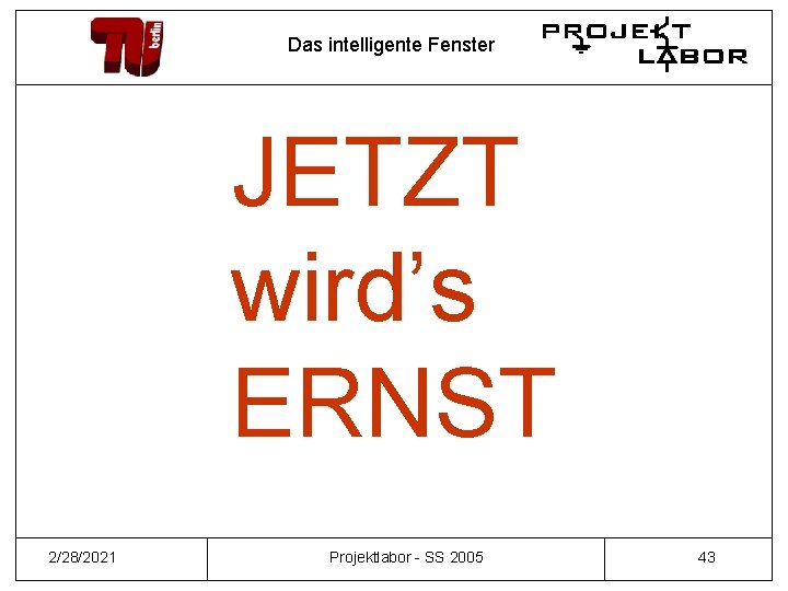 Das intelligente Fenster JETZT wird’s ERNST 2/28/2021 Projektlabor - SS 2005 43 
