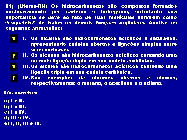 01) (Ufersa-RN) Os hidrocarbonetos são compostos formados exclusivamente por carbono e hidrogênio, entretanto sua