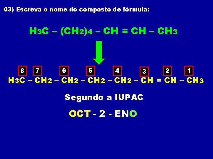 03) Escreva o nome do composto de fórmula: H 3 C – (CH 2)4