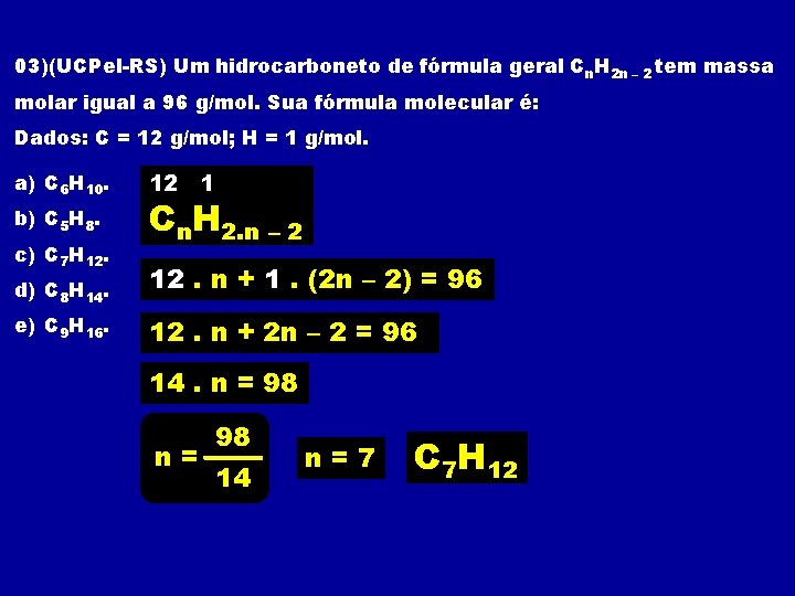 03)(UCPel-RS) Um hidrocarboneto de fórmula geral Cn. H 2 n – 2 tem massa