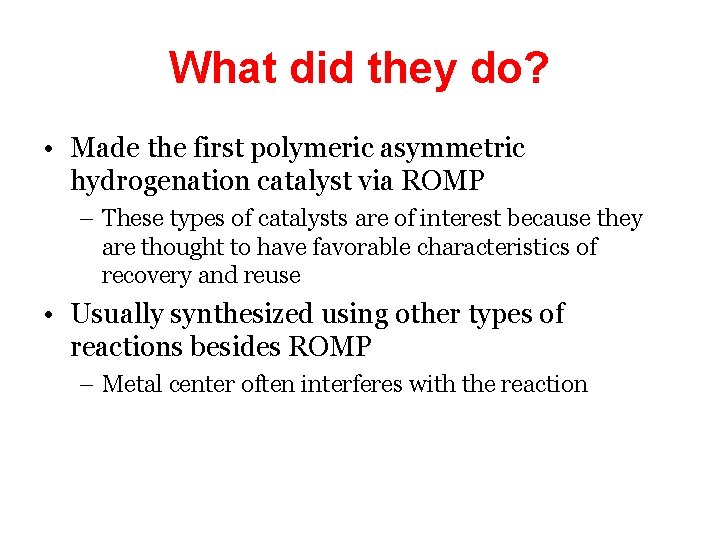 What did they do? • Made the first polymeric asymmetric hydrogenation catalyst via ROMP